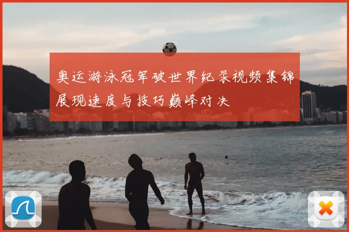 奥运游泳冠军破世界纪录视频集锦展现速度与技巧巅峰对决