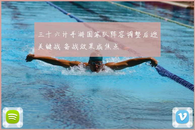 三十六计手游国家队阵容调整后迎关键战 备战效果成焦点