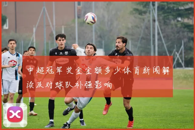 中超冠军奖金金额多少体育新闻解读及对球队补强影响