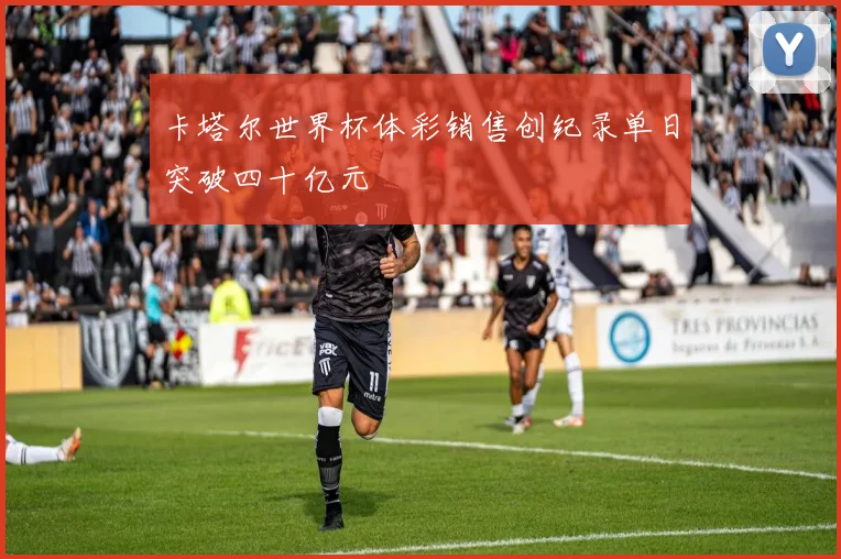 卡塔尔世界杯体彩销售创纪录单日突破四十亿元