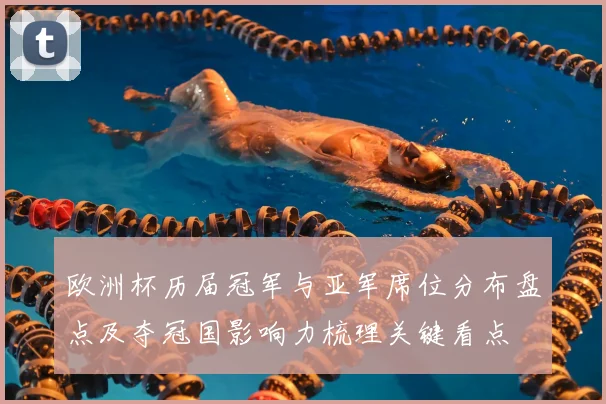 欧洲杯历届冠军与亚军席位分布盘点及夺冠国影响力梳理关键看点