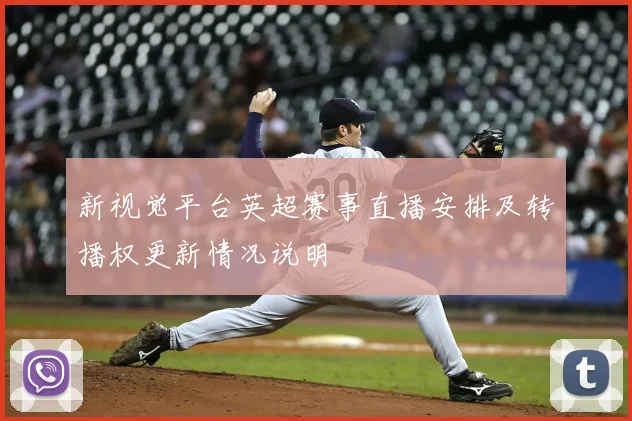 新视觉平台英超赛事直播安排及转播权更新情况说明