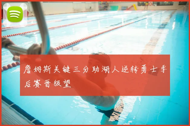 詹姆斯关键三分助湖人逆转勇士季后赛晋级望